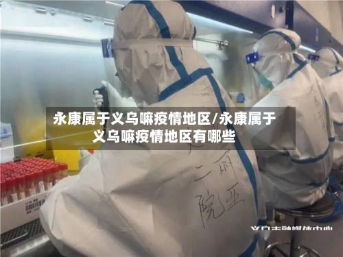 永康属于义乌嘛疫情地区/永康属于义乌嘛疫情地区有哪些