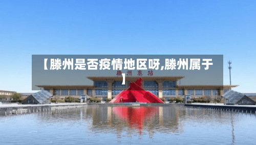 【滕州是否疫情地区呀,滕州属于】-第3张图片