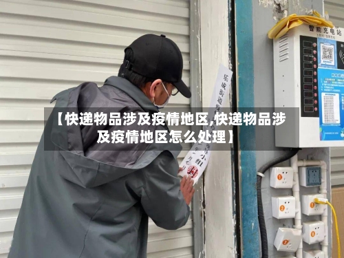 【快递物品涉及疫情地区,快递物品涉及疫情地区怎么处理】-第2张图片