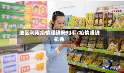 地区利用疫情赚钱吗知乎/疫情赚钱机会