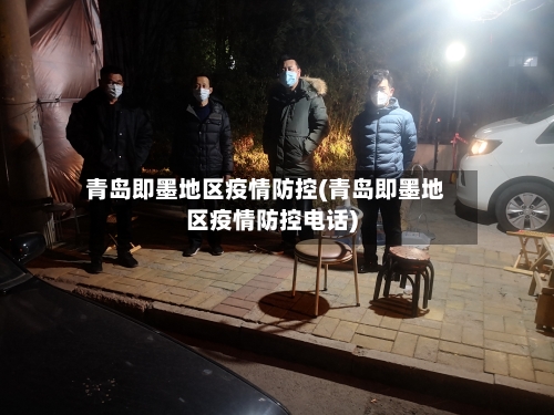 青岛即墨地区疫情防控(青岛即墨地区疫情防控电话)