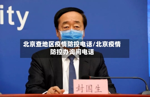北京查地区疫情防控电话/北京疫情防控办询问电话