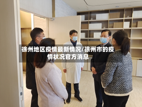 徐州地区疫情最新情况/徐州市的疫情状况官方消息-第2张图片