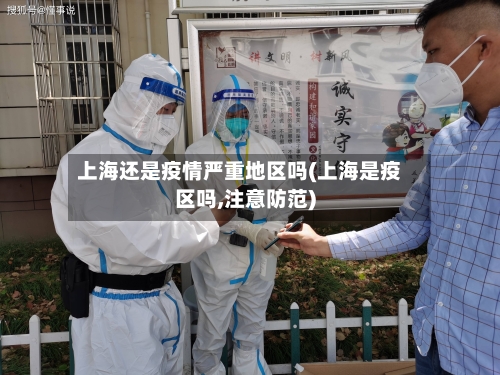 上海还是疫情严重地区吗(上海是疫区吗,注意防范)-第2张图片