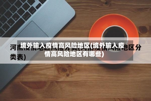 境外输入疫情高风险地区(境外输入疫情高风险地区有哪些)-第3张图片