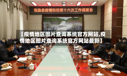 【疫情地区图片查询系统官方网站,疫情地区图片查询系统官方网站最新】