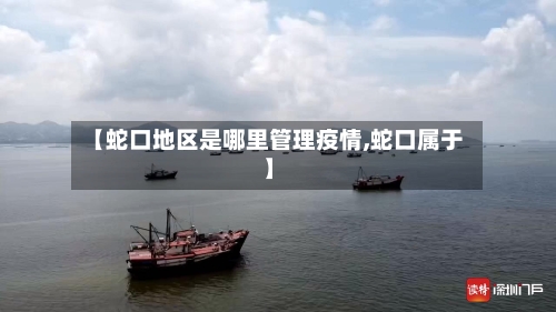 【蛇口地区是哪里管理疫情,蛇口属于】-第2张图片