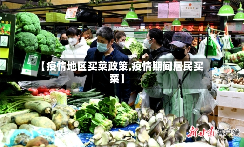 【疫情地区买菜政策,疫情期间居民买菜】