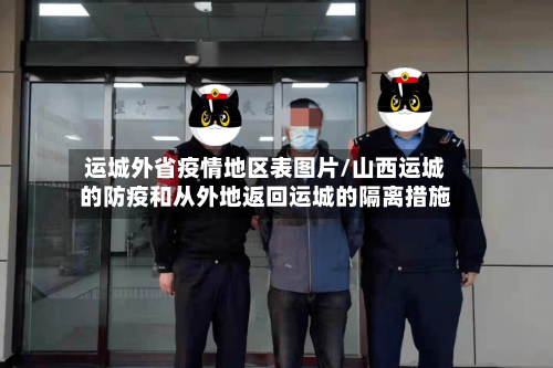 运城外省疫情地区表图片/山西运城的防疫和从外地返回运城的隔离措施