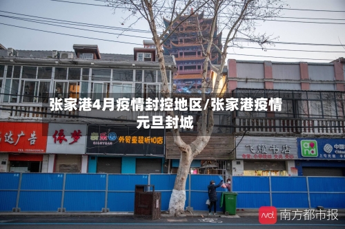 张家港4月疫情封控地区/张家港疫情元旦封城-第2张图片