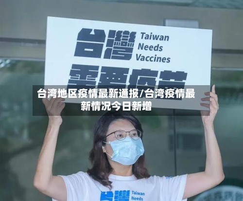 台湾地区疫情最新通报/台湾疫情最新情况今日新增