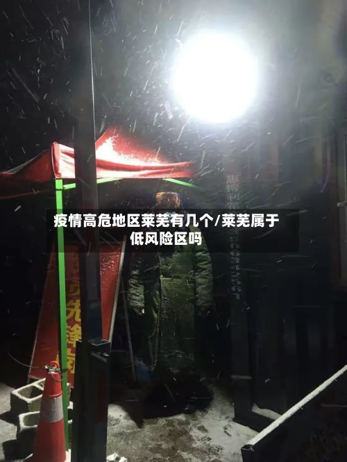 疫情高危地区莱芜有几个/莱芜属于低风险区吗