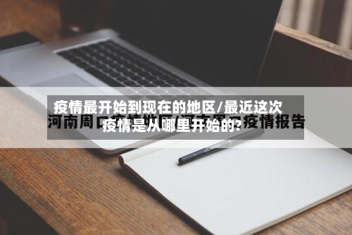 疫情最开始到现在的地区/最近这次疫情是从哪里开始的?