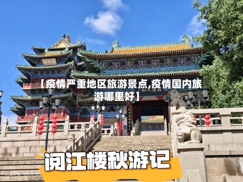 【疫情严重地区旅游景点,疫情国内旅游哪里好】