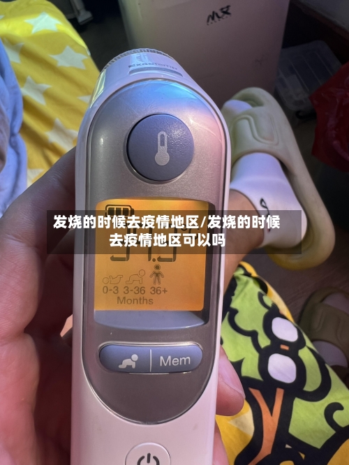 发烧的时候去疫情地区/发烧的时候去疫情地区可以吗-第3张图片