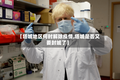 【塔城地区何时解除疫情,塔城是否又要封城了】-第3张图片