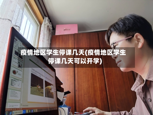 疫情地区学生停课几天(疫情地区学生停课几天可以开学)