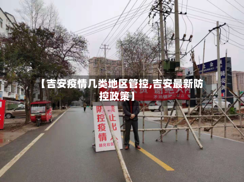 【吉安疫情几类地区管控,吉安最新防控政策】-第3张图片