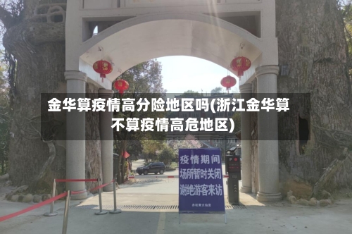 金华算疫情高分险地区吗(浙江金华算不算疫情高危地区)