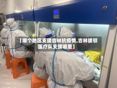 【哪个地区支援吉林抗疫情,吉林援鄂医疗队支援哪里】