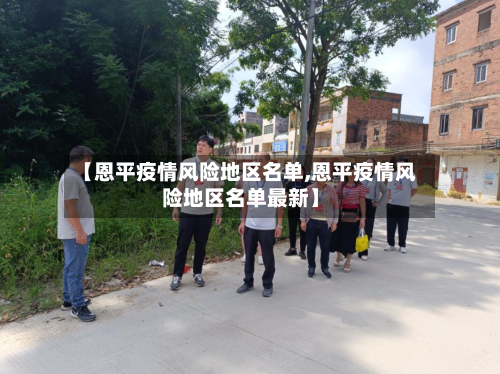 【恩平疫情风险地区名单,恩平疫情风险地区名单最新】