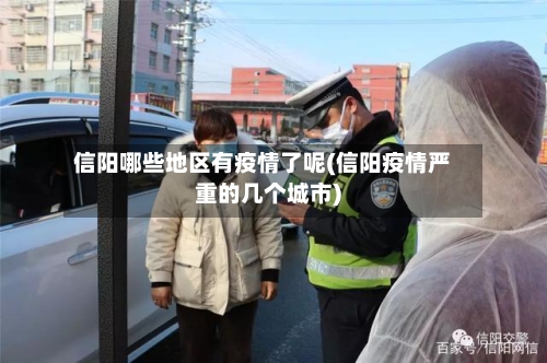 信阳哪些地区有疫情了呢(信阳疫情严重的几个城市)