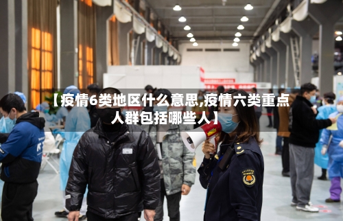 【疫情6类地区什么意思,疫情六类重点人群包括哪些人】-第2张图片