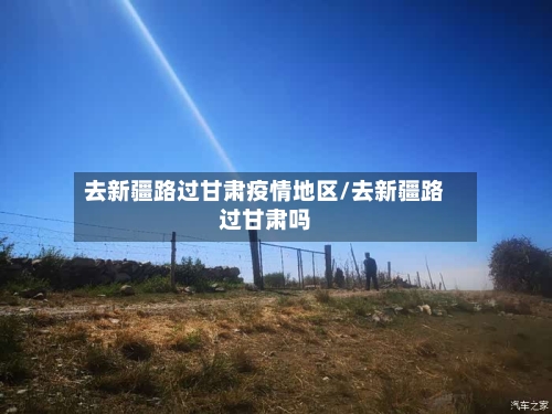 去新疆路过甘肃疫情地区/去新疆路过甘肃吗