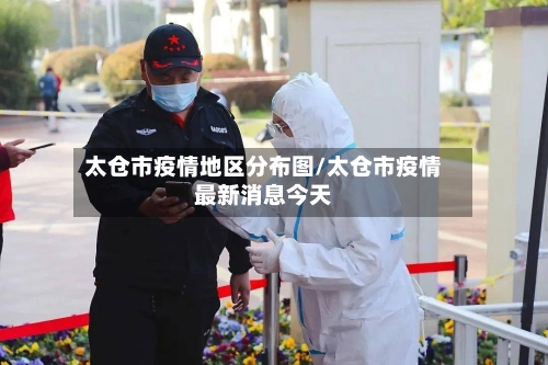 太仓市疫情地区分布图/太仓市疫情最新消息今天-第3张图片