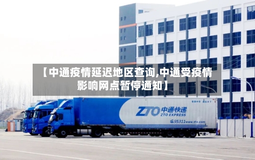 【中通疫情延迟地区查询,中通受疫情影响网点暂停通知】-第3张图片