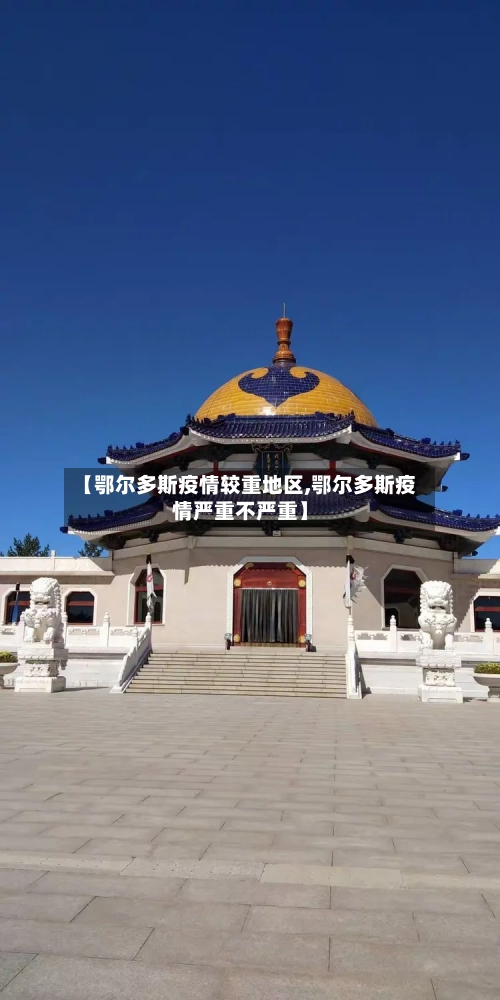 【鄂尔多斯疫情较重地区,鄂尔多斯疫情严重不严重】