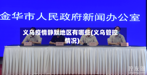 义乌疫情静默地区有哪些(义乌管控情况)