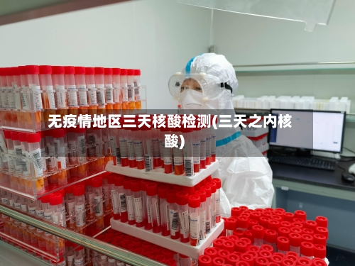 无疫情地区三天核酸检测(三天之内核酸)