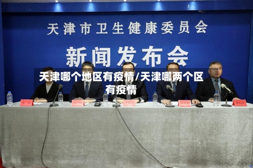 天津哪个地区有疫情/天津哪两个区有疫情-第2张图片