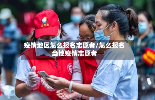 疫情地区怎么报名志愿者/怎么报名当地疫情志愿者-第2张图片
