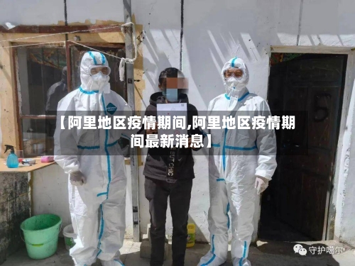 【阿里地区疫情期间,阿里地区疫情期间最新消息】