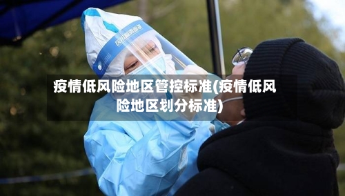 疫情低风险地区管控标准(疫情低风险地区划分标准)