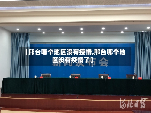 【邢台哪个地区没有疫情,邢台哪个地区没有疫情了】