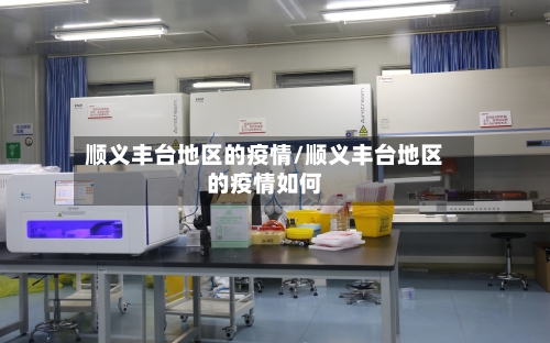 顺义丰台地区的疫情/顺义丰台地区的疫情如何