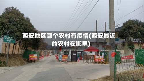西安地区哪个农村有疫情(西安最近的农村在哪里)-第2张图片