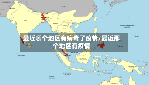 最近哪个地区有病毒了疫情/最近那个地区有疫情