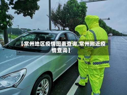 【常州地区疫情图表查询,常州附近疫情查询】