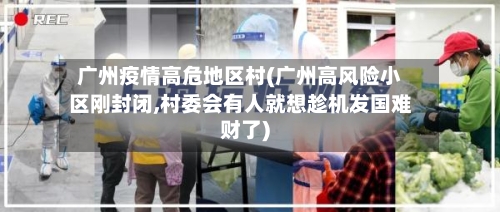 广州疫情高危地区村(广州高风险小区刚封闭,村委会有人就想趁机发国难财了)