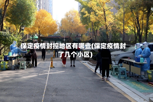 保定疫情封控地区有哪些(保定疫情封了几个小区)