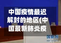 中国疫情最迟解封的地区(中国最新肺炎疫情公布,什么时候可以解封呀)