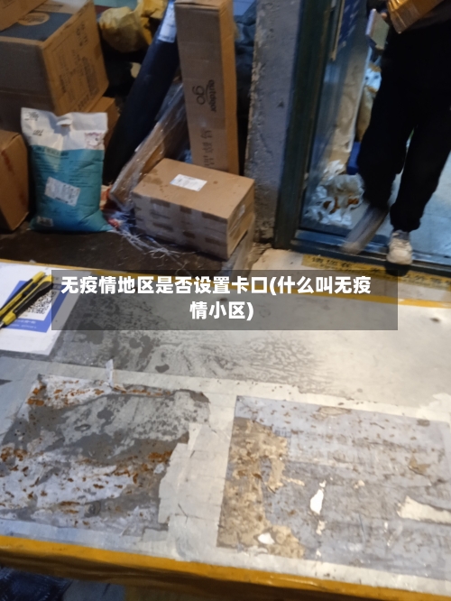 无疫情地区是否设置卡口(什么叫无疫情小区)