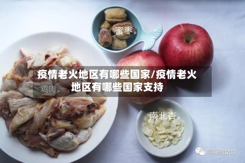 疫情老火地区有哪些国家/疫情老火地区有哪些国家支持-第2张图片